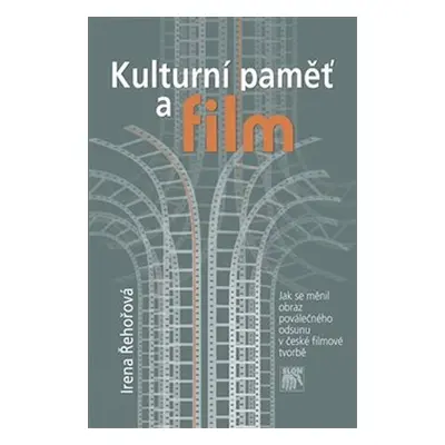 Kulturní paměť a film - Jak se měnil obraz poválečného odsunu v české filmové tvorbě - Irena Řeh