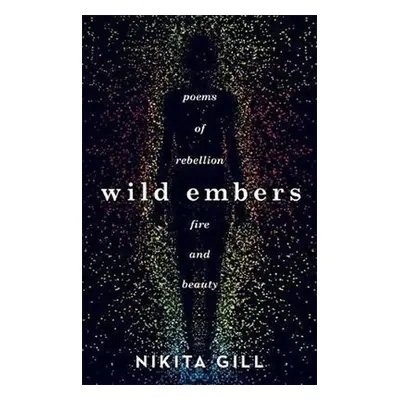 Wild Embers : Poems of rebellion, fire and beauty - Nikita Gill