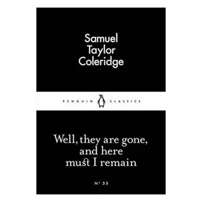 Well, they are gone, and here must I remain - Samuel Taylor Coleridge