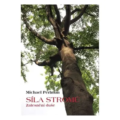 Síla stromů - Zalesnění duše - Michael Perlman