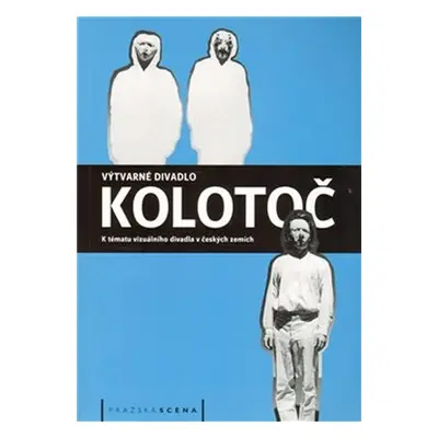 Výtvarné divadlo Kolotoč: K tématu vizuálního divadla v českých zemích - Jan Dvořák