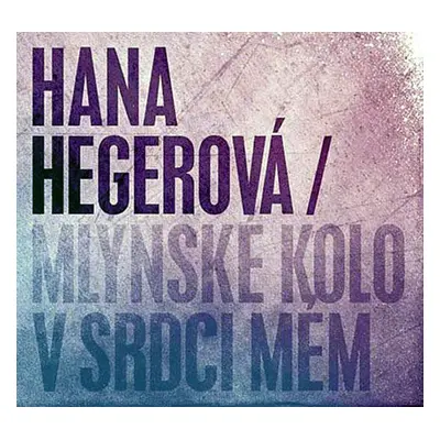 Hegerová Hana - Mlýnské kolo v srdci mém CD - Hana Hegerová