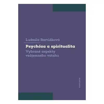 Psychóza a spiritualita - Vybrané aspekty vzájemného vztahu - Ludmila Bartůšková