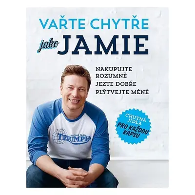 Vařte chytře jako Jamie - Nakupujte rozumně, Jezte dobře, Plýtvejte méně - Jamie Oliver