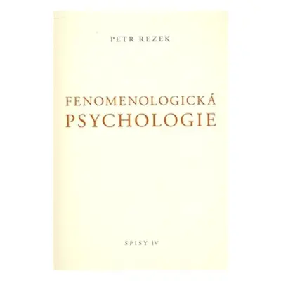 Fenomenologická psychologie - Spisy IV. - Petr Rezek