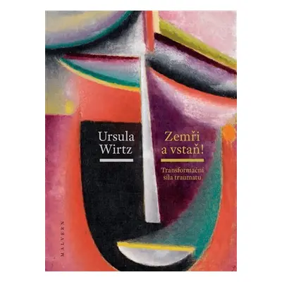 Zemři a vstaň - Transformační síla traumatu - Ursula Wirtz