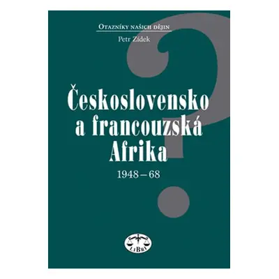 Československo a francouzská Afrika 1948 - 1968 - Petr Zídek