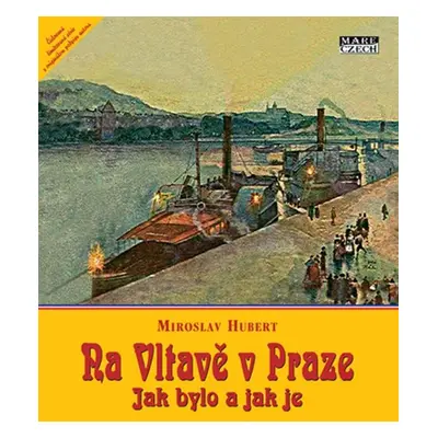 Na Vltavě v Praze – Jak bylo a jak je - Miroslav Hubert