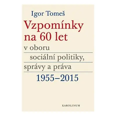 Vzpomínky na 60 let v oboru sociální politiky, správy a práva 1955-2015 - Igor Tomeš