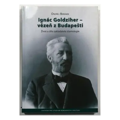 Ignác Goldziher-vězeň z Budapešti Život a dílo zak - Ondřej Beránek