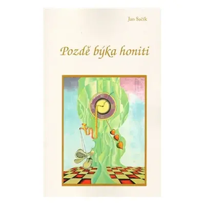 Pozdě býka honiti - Jan Sačík