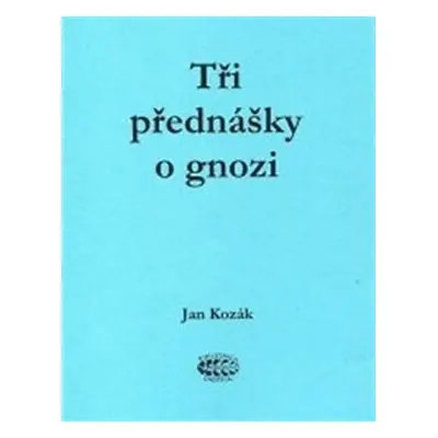 Tři přednášky o gnozi, 2. vydání - Jan Kozák