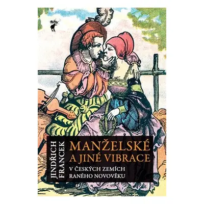 Manželské a jiné vibrace v českých zemích raného novověku - Jindřich Francek