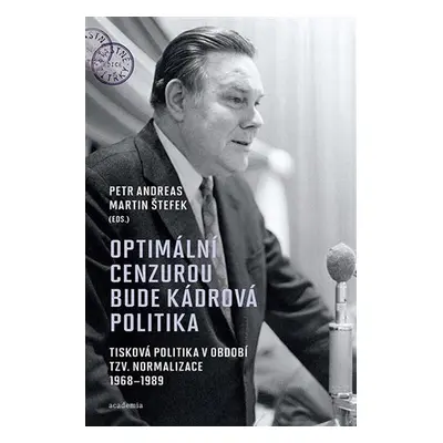 Optimální cenzurou bude kádrová politika - Tisková politika v období tzv. normalizace 1968-1989 