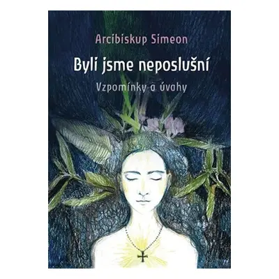 Byli jsme neposlušní - Vzpomínky a úvahy - Simeon Arcibiskup