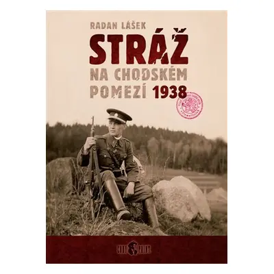 Stráž na chodském pomezí 1938 - Radan Lášek