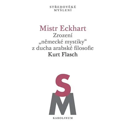 Mistr Eckhart. Zrození "německé mystiky" z ducha arabské filosofie - Kurt Flasch