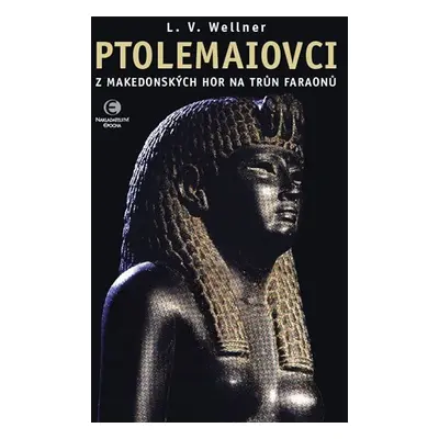 Ptolemaiovci - Z makedonských hor na trůn faraonů - Luděk Václav Wellner