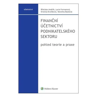 Finanční účetnictví podnikatelského sektoru - pohled teorie a praxe - Břetislav Andrlík