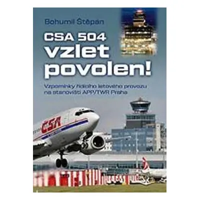 CSA 504, vzlet povolen! - Vzpomínky řídícího letového provozu na stanovišti APP/TWR Praha - Bohu