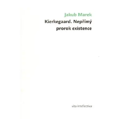 Kierkegaard. Nepřímý prorok existence - Jakub Marek