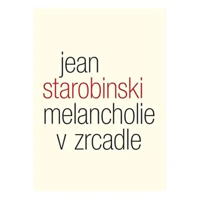 Melancholie v zrcadle - Tři přednášky o Baudelairovi - Jean Starobinski