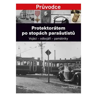 Protektorátem po stopách parašutistů - Vojáci - odbojáři - památníky - Pavel Šmejkal