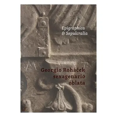 Epigraphica & Sepulcralia 13: Georgio Roháček sexagenario oblata