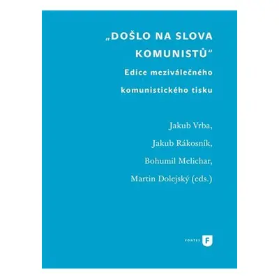 Došlo na slova komunistů - Edice meziválečného komunistického tisku - Jakub Vrba