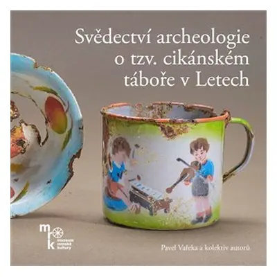 Svědectví archeologie o tzv. cikánském táboře v Letech - Pavel Vařeka