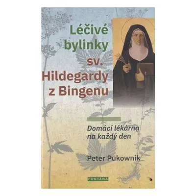 Léčivé bylinky sv. Hildegardy z Bingenu - Domácí lékárna na každý den - Peter Pukownik