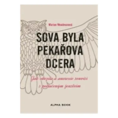 Sova byla pekařova dcera - Jak obezita a anorexie souvisí s potlačeným ženstvím - Marion Woodman