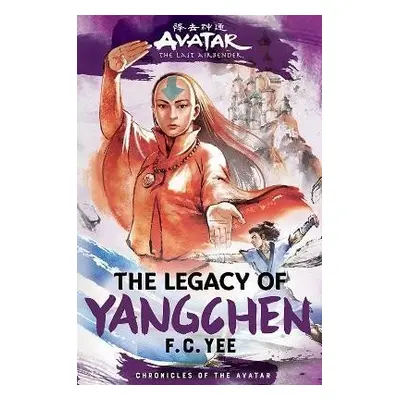 Avatar, the Last Airbender: The Legacy of Yangchen (Chronicles of the Avatar Book 4) - F. C. Yee