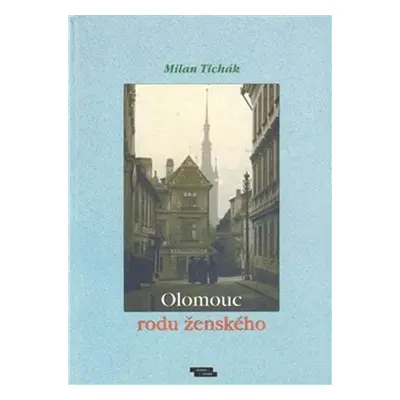 Olomouc rodu ženského - Milan Tichák