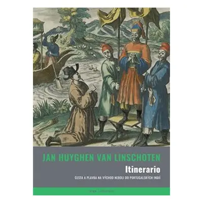 Itinerario aneb cesta Jana Huygena van Linschoten do Východních a Portugalských Indií - Jan Huyg