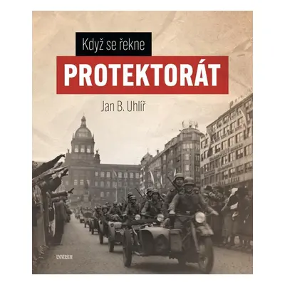 Když se řekne Protektorát - Jan Boris Uhlíř