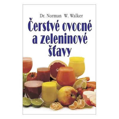 Čerstvé ovocné a zeleninové šťavy (slovensky) - Norman W. Walker