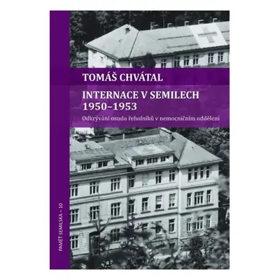 Internace v Semilech 1950-1953 - Odkrývání osudu řeholníků v nemocničním oddělení - Tomáš Chváta