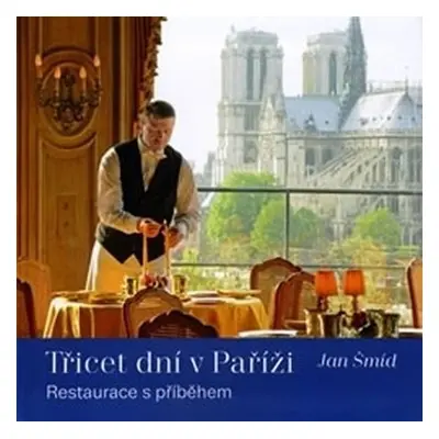 Třicet dní v Paříži - Restaurace s příběhem - Jan Šmíd