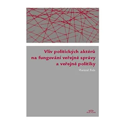 Vliv politických aktérů na fungování veřejné správy a veřejné politiky - Vlastimil Fiala