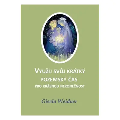 Využij svůj krátký pozemský čas pro krásnou nekonečnost, 2. vydání - Gisela Weidner