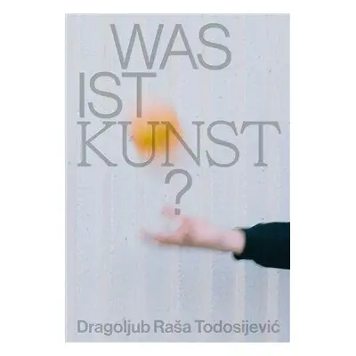 Was ist Kunst? Dragoljub Raša Todosijević - Jakub Král