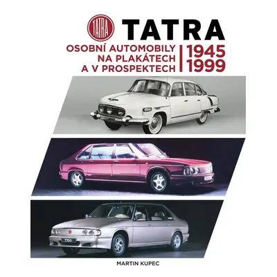 Tatra - Osobní automobily na plakátech a v prospektech 1945-1999 - Martin Kupec