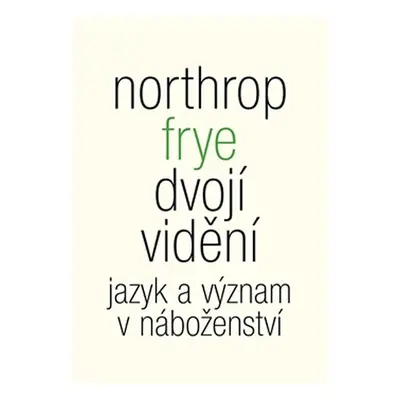 Dvojí vidění - Jazyk a význam v náboženství - Northrop Frye