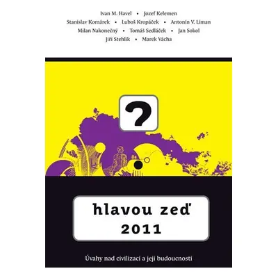 Hlavou zeď 2011 - Úvahy nad civilizací a její budoucností - Kolektiv autorú