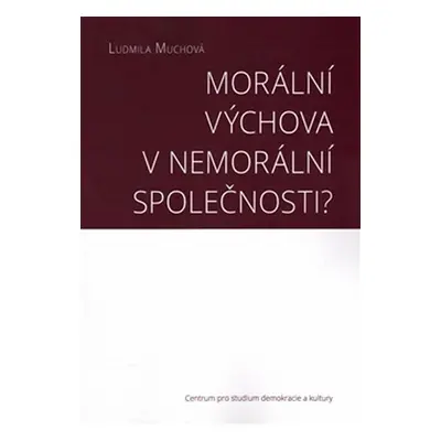 Morální výchova v nemorální společnosti? - Ludmila Muchová