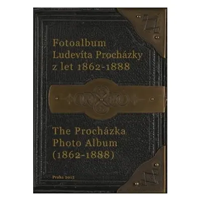 Fotoalbum Ludevíta Procházky z let 1962-1888 / The Procházka Photo Album (1962-1888) - Jiří Krou