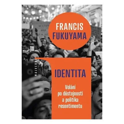 Identita - Volání po důstojnosti a politika resentimentu - Francis Fukuyama