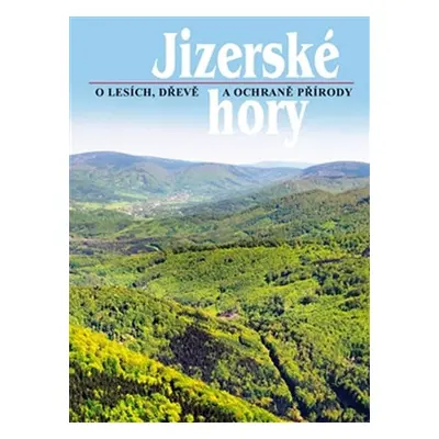 Jizerské hory 3 - O lesích, dřevě a ochraně přírody - Roman Karpaš