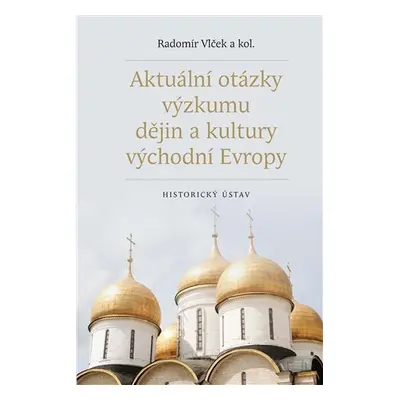 Aktuální otázky výzkumu dějin a kultury východní Evropy - Radomír Vlček